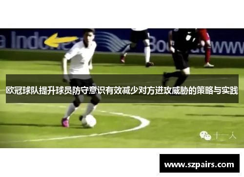 欧冠球队提升球员防守意识有效减少对方进攻威胁的策略与实践